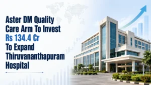 Aster DM Quality Care Arm To Invest Rs 134.4 Cr To Expand Thiruvananthapuram Hospital