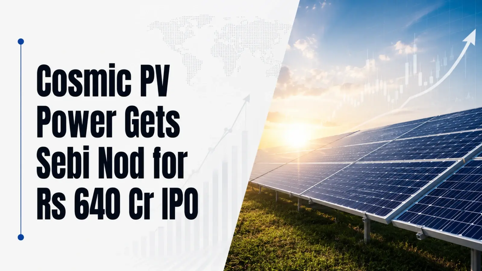 Cosmic PV Power Gets Sebi Nod for Rs 640 Cr IPO
