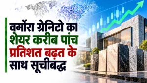 वर्मोरा ग्रेनिटो लिमिटेड का शेयर करीब पांच प्रतिशत की बढ़त के साथ सूचीबद्ध