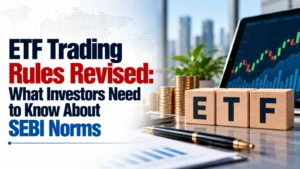 ETF Trading Rules Revised: What Investors Need to Know About SEBI Norms