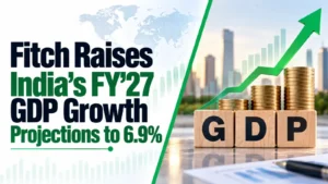 Fitch Raises India’s FY’27 GDP Growth Projections to 6.9%
