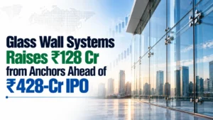 Glass Wall Systems Raises ₹128 Cr from Anchors Ahead of ₹428‑Cr IPO