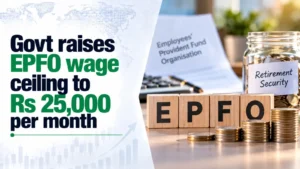 Govt Raises EPFO Wage Ceiling to Rs 25,000 per Month