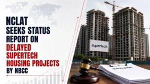 NCLAT Seeks Status Report on Delayed Supertech Housing Projects by NBCC