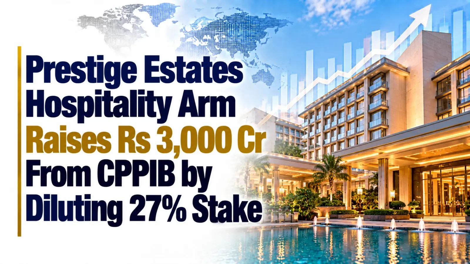 Prestige Estates’ Hospitality Arm Raises Rs 3,000 Cr From CPPIB by Diluting 27% Stake
