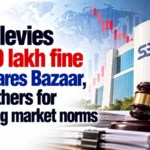 Sebi Levies Rs 20 Lakh Fine on Shares Bazaar, Four Others for Violating Market Norms