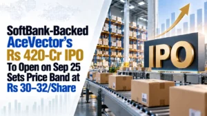 SoftBank-Backed AceVector’s Rs 420-Cr IPO To Open on Sep 25; Sets Price Band at Rs 30–32/Share