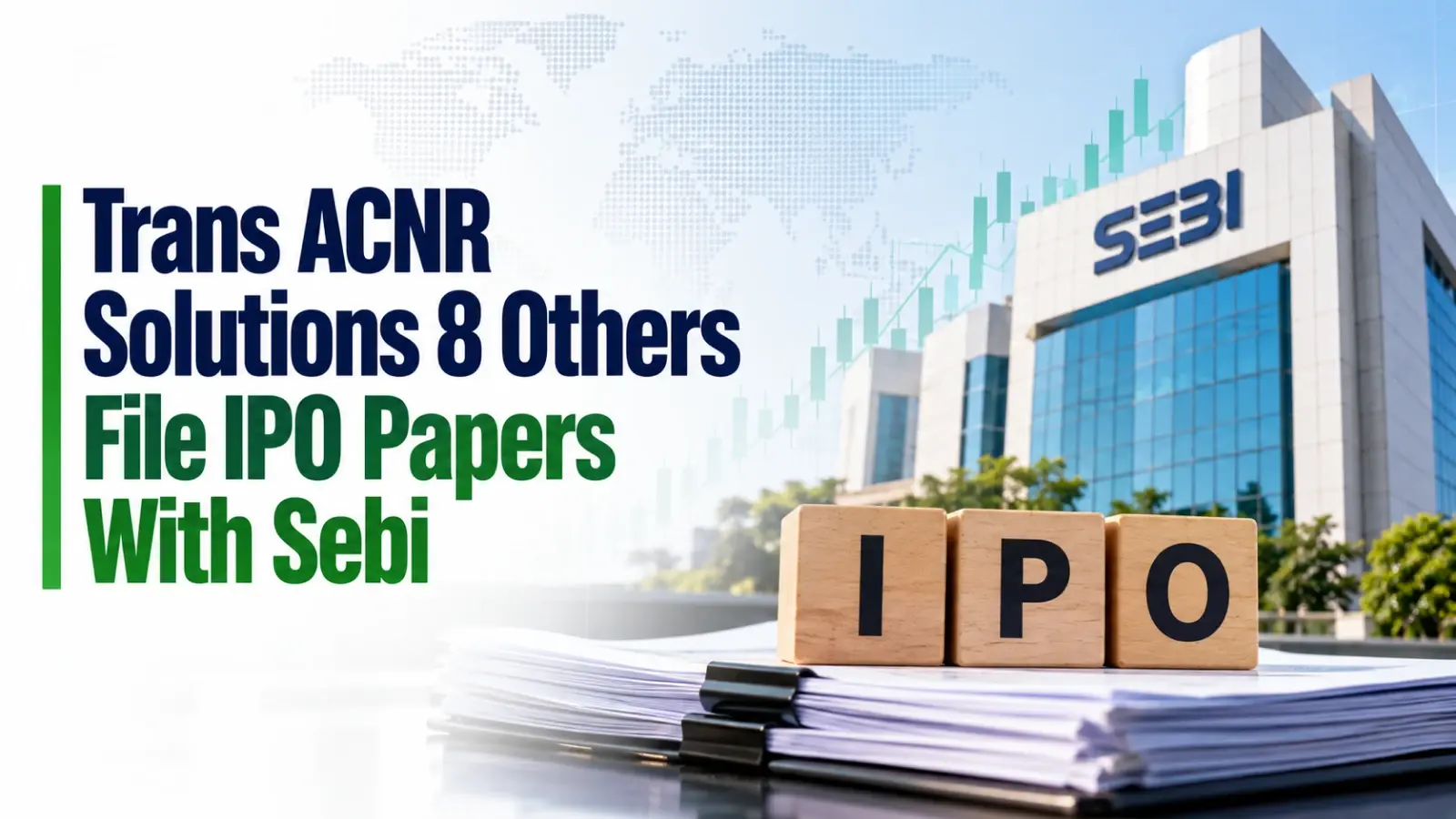 Trans ACNR Solutions, 8 Others File IPO Papers With Sebi