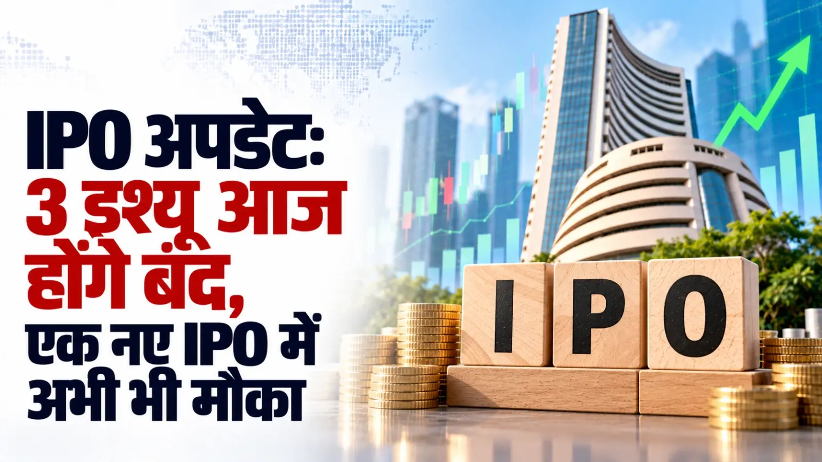 IPO अपडेट: 3 इश्यू आज होंगे बंद, एक नए IPO में अभी भी मौका