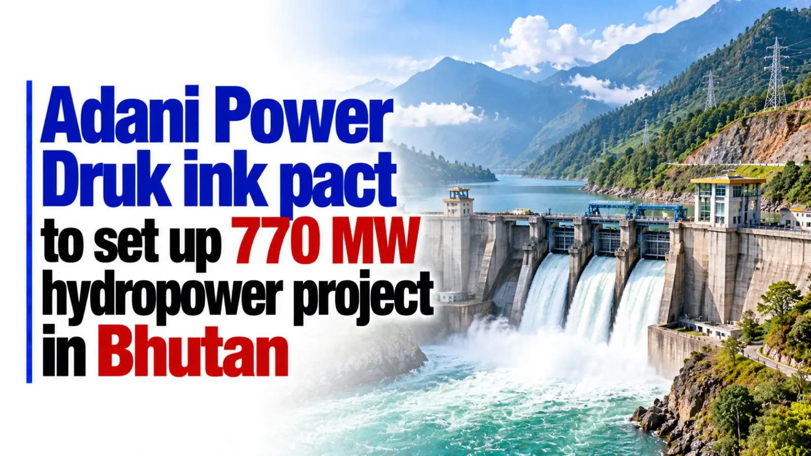 Adani Power, Druk Ink Pact To Set Up 770 MW Hydropower Project in Bhutan
