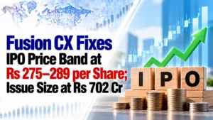 Fusion CX Fixes IPO Price Band at Rs 275–289 per Share; Issue Size at Rs 702 Cr