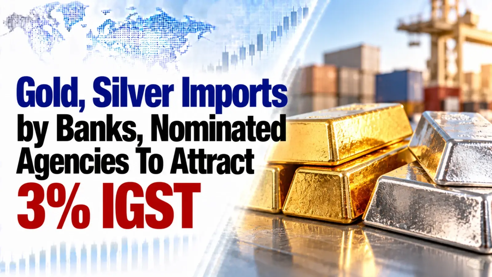Gold, Silver Imports by Banks, Nominated Agencies To Attract 3% IGST