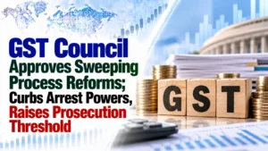 GST Council Approves Sweeping Process Reforms; Curbs Arrest Powers, Raises Prosecution Threshold