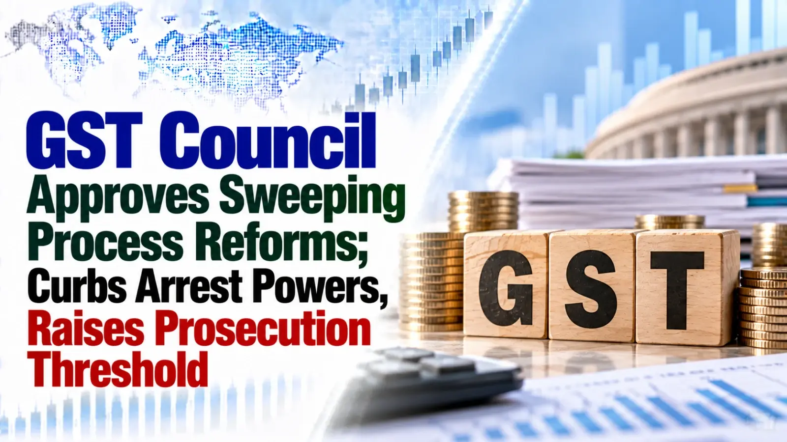 GST Council Approves Sweeping Process Reforms; Curbs Arrest Powers, Raises Prosecution Threshold