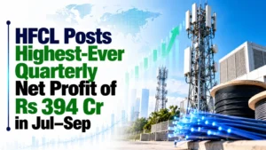 HFCL Posts Highest-Ever Quarterly Net Profit of Rs 394 Cr in Jul–Sep