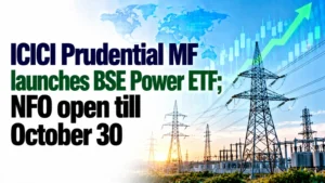 ICICI Prudential MF Launches BSE Power ETF; NFO Open Till October 30