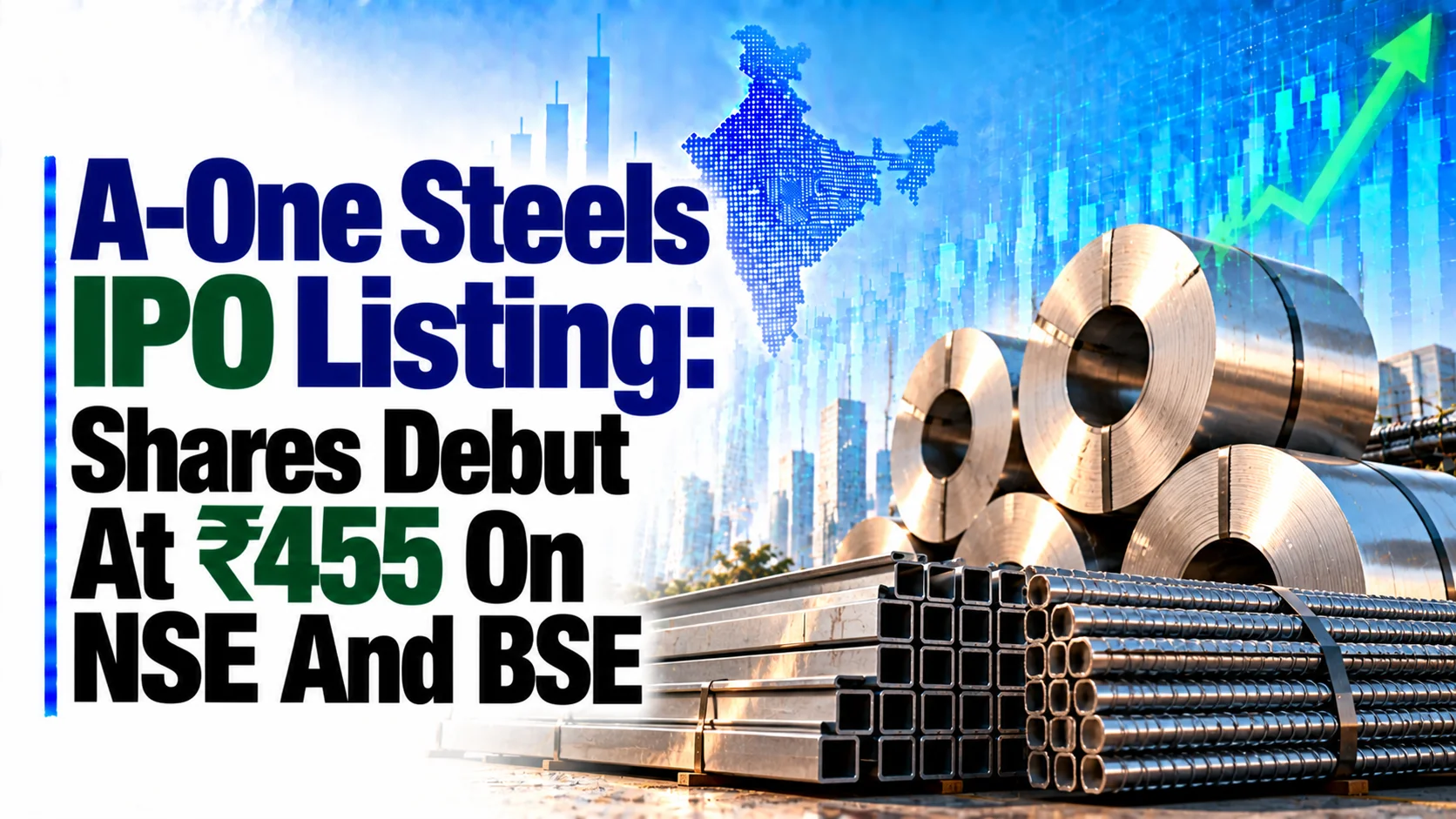 A-One Steels IPO Listing: Shares Debut At ₹455 On NSE And BSE Against ₹405 Issue Price