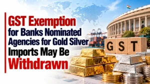 GST Exemption for Banks, Nominated Agencies for Gold, Silver Imports May Be Withdrawn