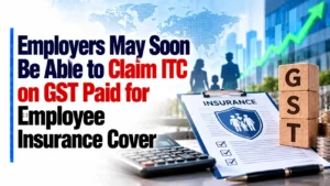 Employers May Soon Be Able To Claim ITC on GST Paid for Employee Insurance Cover