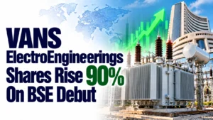 VANS ElectroEngineerings Shares Rise 90% On BSE Debut