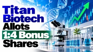 Titan Biotech Allots 1:4 Bonus Shares; Stock at ₹311.55