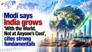 PM Modi Says India Grows ‘With the World, Not at Anyone’s Cost’, Cites Strong Fundamentals