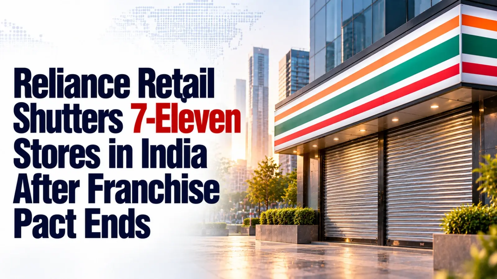 Reliance Retail Shutters 7-Eleven Stores in India After Franchise Pact Ends
