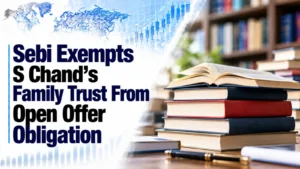 Sebi Exempts S Chand’s Family Trust From Open Offer Obligation