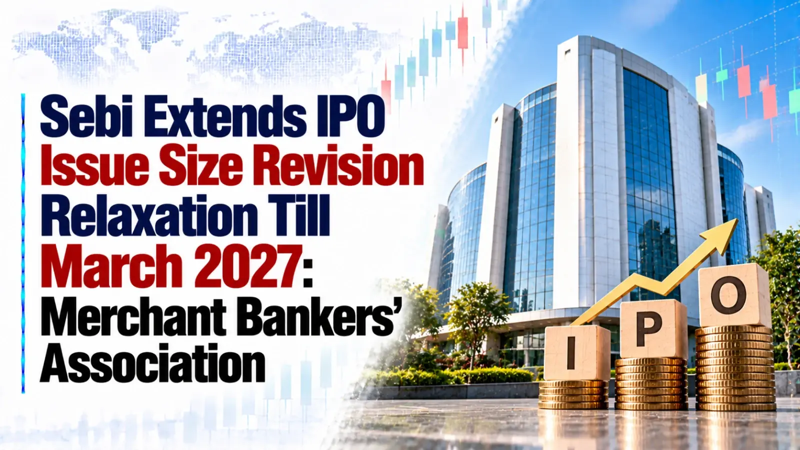 Sebi Extends IPO Issue Size Revision Relaxation Till March 2027: Merchant Bankers’ Association