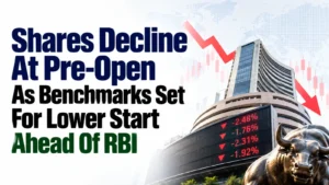 Shares Decline At Pre-Open As Benchmarks Set For Lower Start Ahead Of RBI