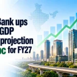 World Bank Ups India’s GDP Growth Projection to 7.1% for FY27